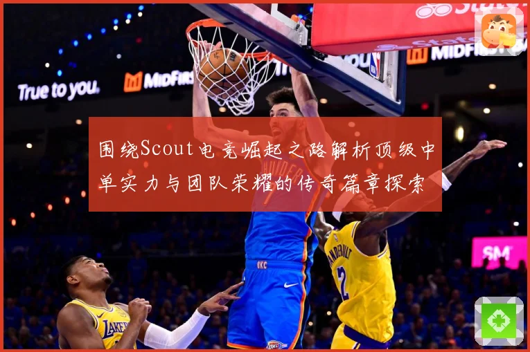 围绕Scout电竞崛起之路解析顶级中单实力与团队荣耀的传奇篇章探索