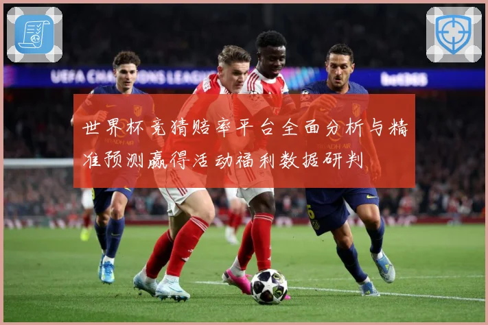 世界杯竞猜赔率平台全面分析与精准预测赢得活动福利数据研判