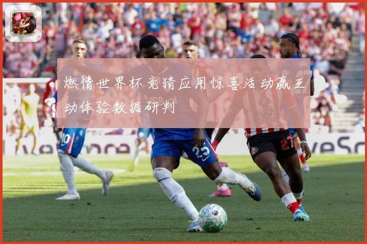 燃情世界杯竞猜应用惊喜活动赢互动体验数据研判