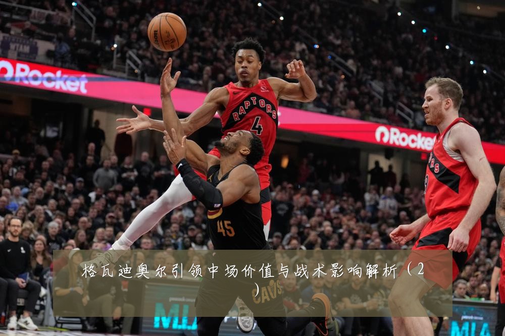 格瓦迪奥尔引领中场价值与战术影响解析（2）